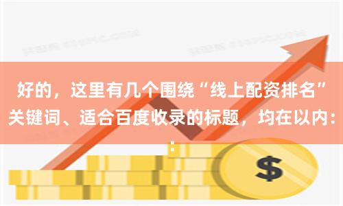 好的，这里有几个围绕“线上配资排名”关键词、适合百度收录的标题，均在以内：